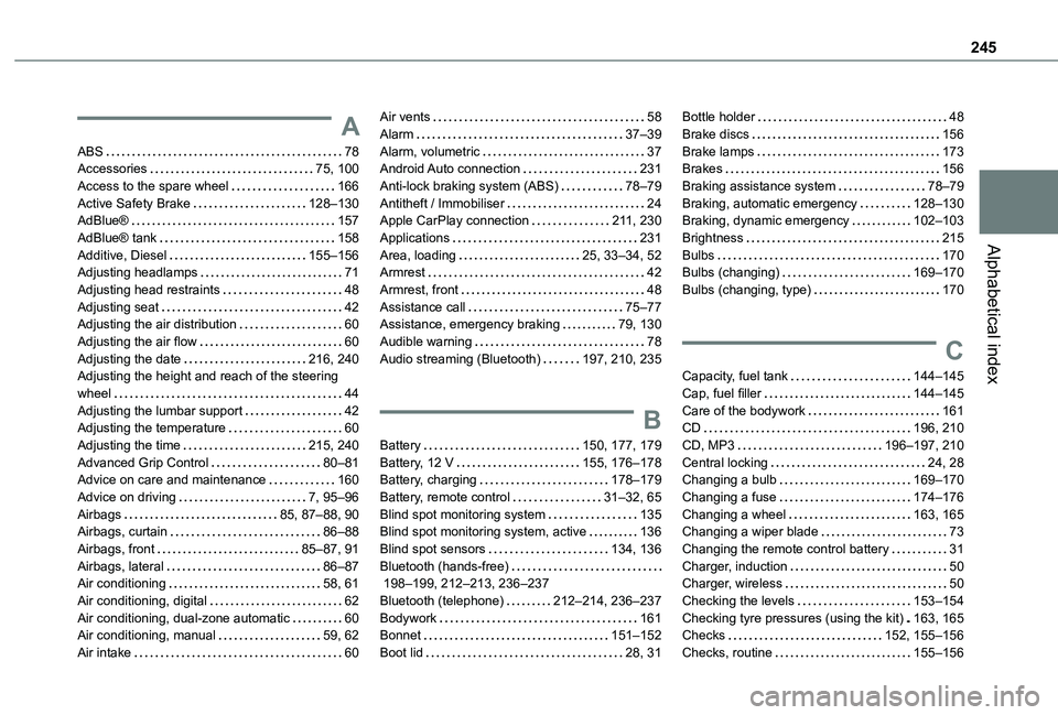 TOYOTA PROACE CITY 2020 Owners Manual 245
Alphabetical index
A
ABS 78Accessories 75, 100Access to the spare wheel 166Active Safety Brake 128–130AdBlue® 157AdBlue® tank 158Additive, Diesel 155–156Adjusting headlamps 7 TOYOTA PROACE CITY 2020 Owners Manual 245
Alphabetical index
A
ABS 78Accessories 75, 100Access to the spare wheel 166Active Safety Brake 128–130AdBlue® 157AdBlue® tank 158Additive, Diesel 155–156Adjusting headlamps 7