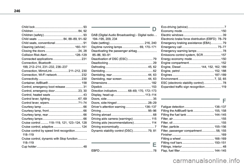 TOYOTA PROACE CITY 2020 Owners Manual 246
Child lock 93Children 84, 92Children (safety) 93Child seats 84, 88–89, 91–92Child seats, conventional 91Cleaning (advice) 160–161Closing the doors 24, 28Collision Risk Alert TOYOTA PROACE CITY 2020 Owners Manual 246
Child lock 93Children 84, 92Children (safety) 93Child seats 84, 88–89, 91–92Child seats, conventional 91Cleaning (advice) 160–161Closing the doors 24, 28Collision Risk Alert