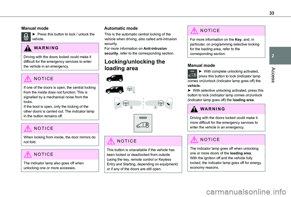 TOYOTA PROACE CITY 2020  Owners Manual 33
Access
2
Manual mode
► Press this button to lock / unlock the vehicle.
WARNI NG
Driving with the doors locked could make it difficult for the emergency services to enter the vehicle in an emergen