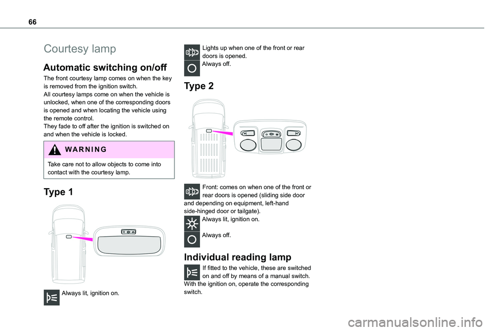 TOYOTA PROACE CITY 2020  Owners Manual 66
Courtesy lamp
Automatic switching on/off
The front courtesy lamp comes on when the key is removed from the ignition switch.All courtesy lamps come on when the vehicle is unlocked, when one of the c