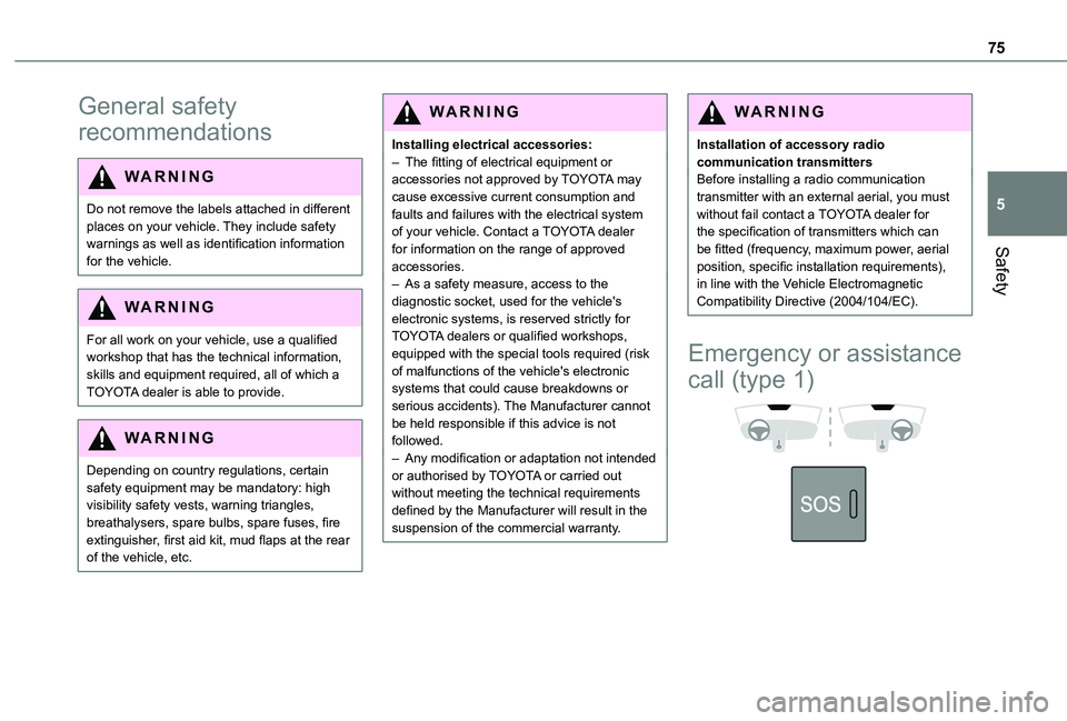 TOYOTA PROACE CITY 2020  Owners Manual 75
Safety
5
General safety 
recommendations
WARNI NG
Do not remove the labels attached in different places on your vehicle. They include safety warnings as well as identification information for the v