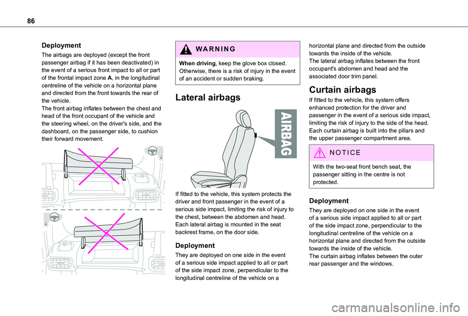 TOYOTA PROACE CITY 2020 Manual Online 86
Deployment
The airbags are deployed (except the front passenger airbag if it has been deactivated) in the event of a serious front impact to all or part of the frontal impact zone A, in the longitu