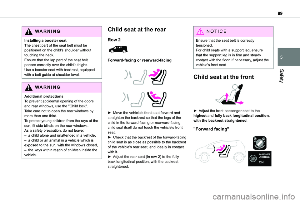 TOYOTA PROACE CITY 2020 Manual Online 89
Safety
5
WARNI NG
Installing a booster seatThe chest part of the seat belt must be positioned on the child's shoulder without touching the neck.Ensure that the lap part of the seat belt passes 