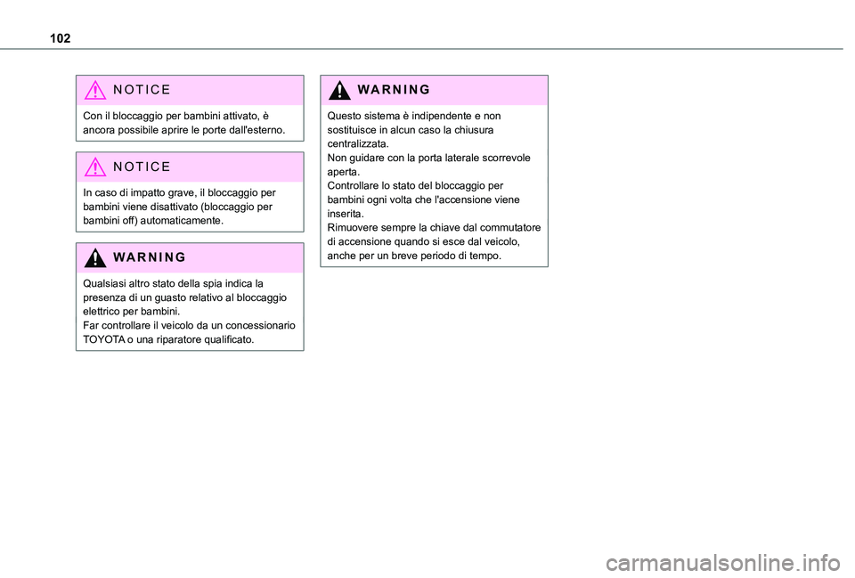 TOYOTA PROACE CITY 2020 Manuale duso (in Italian) 102
NOTIC E
Con il bloccaggio per bambini attivato, è ancora possibile aprire le porte dall'esterno.
NOTIC E
In caso di impatto grave, il bloccaggio per bambini viene disattivato (bloccaggio per TOYOTA PROACE CITY 2020 Manuale duso (in Italian) 102
NOTIC E
Con il bloccaggio per bambini attivato, è ancora possibile aprire le porte dall'esterno.
NOTIC E
In caso di impatto grave, il bloccaggio per bambini viene disattivato (bloccaggio per