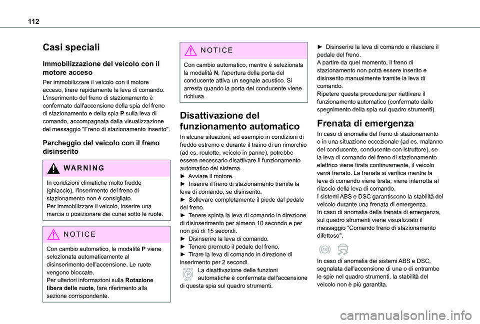 TOYOTA PROACE CITY 2020  Manuale duso (in Italian) 11 2
Casi speciali
Immobilizzazione del veicolo con il 
motore acceso
Per immobilizzare il veicolo con il motore acceso, tirare rapidamente la leva di comando.L'inserimento del freno di stazioname