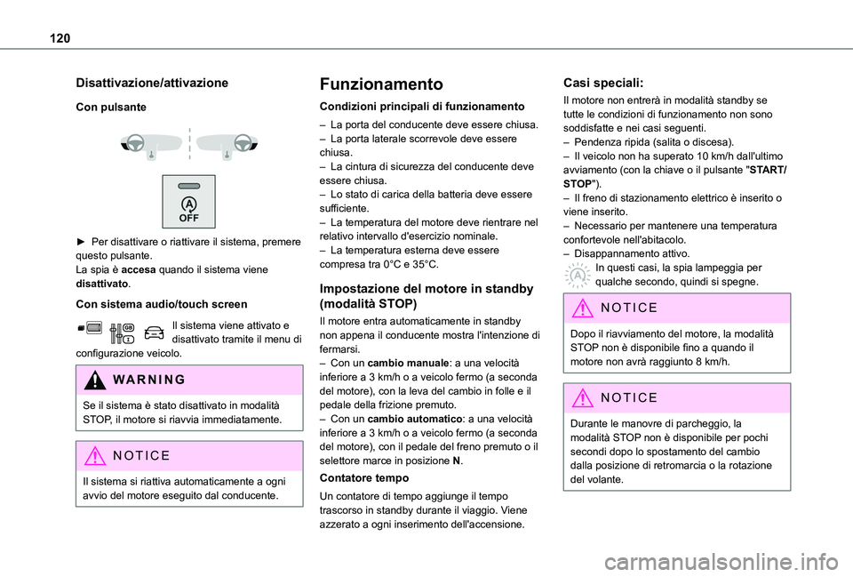 TOYOTA PROACE CITY 2020  Manuale duso (in Italian) 120
Disattivazione/attivazione
Con pulsante
 
  
 
► Per disattivare o riattivare il sistema, premere questo pulsante.La spia è accesa quando il sistema viene disattivato.
Con sistema audio/touch s