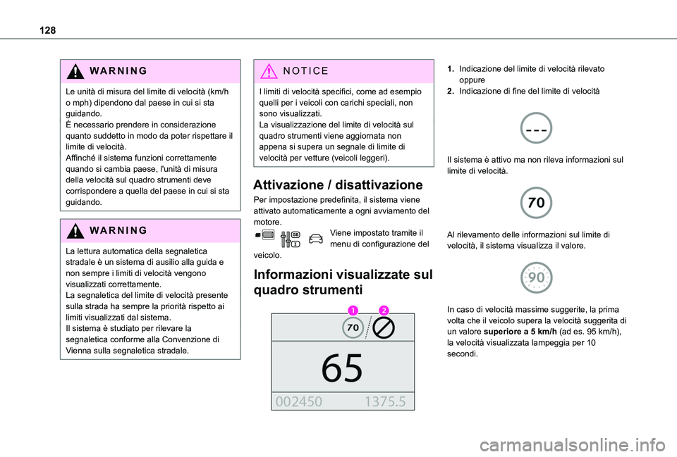 TOYOTA PROACE CITY 2020  Manuale duso (in Italian) 128
WARNI NG
Le unità di misura del limite di velocità (km/h o mph) dipendono dal paese in cui si sta guidando.È necessario prendere in considerazione quanto suddetto in modo da poter rispettare il