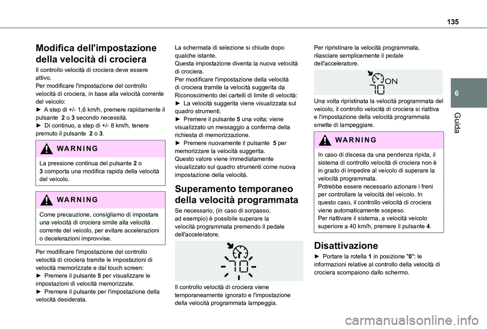 TOYOTA PROACE CITY 2020 Manuale duso (in Italian) 135
Guida
6
Modifica dell'impostazione
della velocità di crociera
Il controllo velocità di crociera deve essere attivo.Per modificare l'impostazione del controllo velocità di crociera, in TOYOTA PROACE CITY 2020 Manuale duso (in Italian) 135
Guida
6
Modifica dell'impostazione
della velocità di crociera
Il controllo velocità di crociera deve essere attivo.Per modificare l'impostazione del controllo velocità di crociera, in