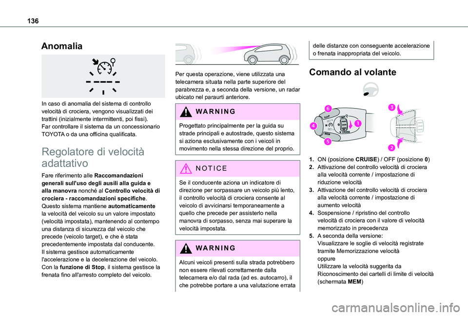 TOYOTA PROACE CITY 2020 Manuale duso (in Italian) 136
Anomalia
In caso di anomalia del sistema di controllo velocità di crociera, vengono visualizzati dei trattini (inizialmente intermittenti, poi fissi).Far controllare il sistema da un concessio TOYOTA PROACE CITY 2020 Manuale duso (in Italian) 136
Anomalia
In caso di anomalia del sistema di controllo velocità di crociera, vengono visualizzati dei trattini (inizialmente intermittenti, poi fissi).Far controllare il sistema da un concessio