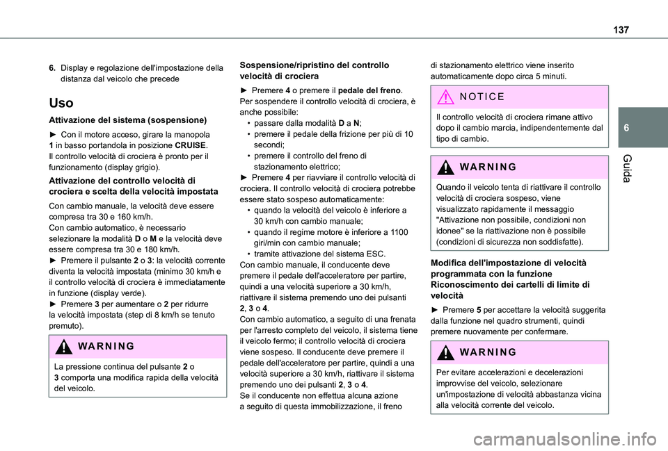 TOYOTA PROACE CITY 2020 Manuale duso (in Italian) 137
Guida
6
6.Display e regolazione dell'impostazione della distanza dal veicolo che precede
Uso
Attivazione del sistema (sospensione)
► Con il motore acceso, girare la manopola 1 in basso porta TOYOTA PROACE CITY 2020 Manuale duso (in Italian) 137
Guida
6
6.Display e regolazione dell'impostazione della distanza dal veicolo che precede
Uso
Attivazione del sistema (sospensione)
► Con il motore acceso, girare la manopola 1 in basso porta