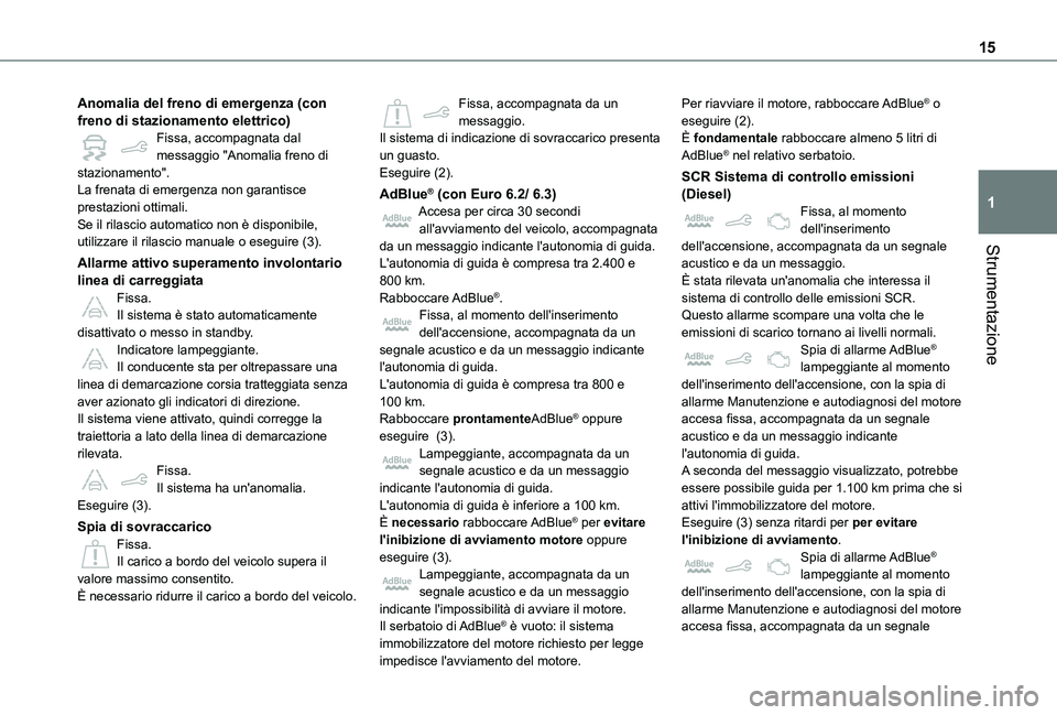 TOYOTA PROACE CITY 2020  Manuale duso (in Italian) 15
Strumentazione
1
Anomalia del freno di emergenza (con freno di stazionamento elettrico)Fissa, accompagnata dal messaggio "Anomalia freno di stazionamento".La frenata di emergenza non garant
