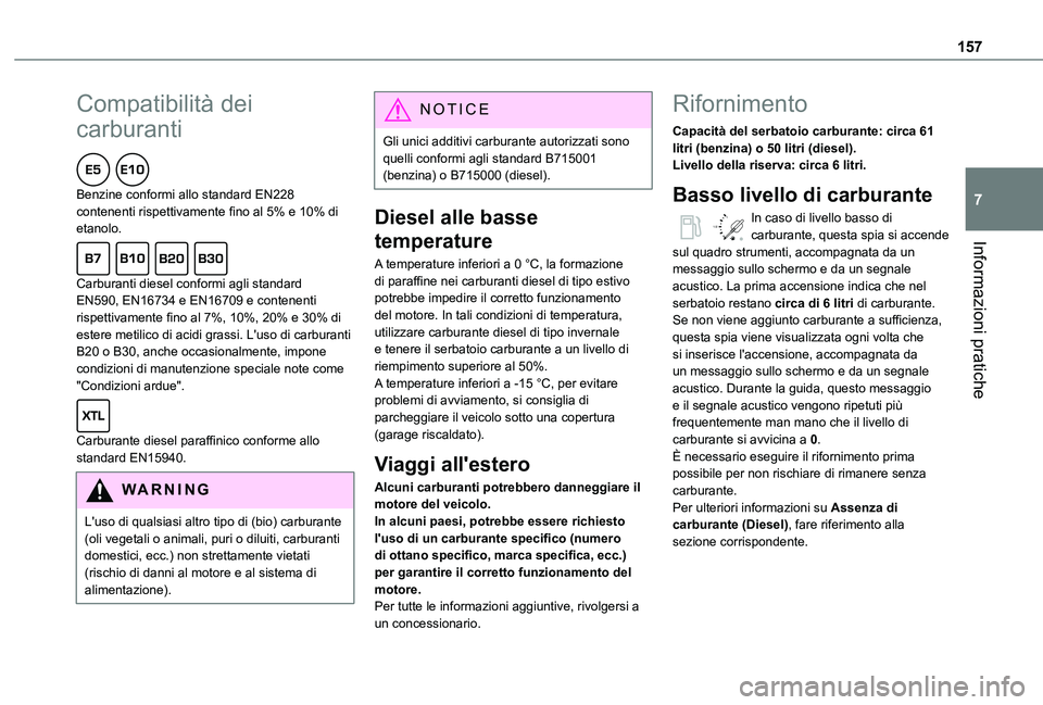 TOYOTA PROACE CITY 2020  Manuale duso (in Italian) 157
Informazioni pratiche
7
Compatibilità dei 
carburanti  
Benzine conformi allo standard EN228 contenenti rispettivamente fino al 5% e 10% di etanolo.  
Carburanti diesel conformi agli standard EN5