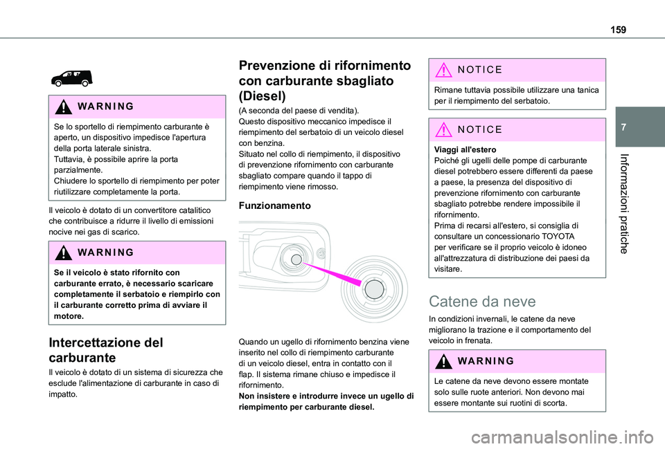 TOYOTA PROACE CITY 2020  Manuale duso (in Italian) 159
Informazioni pratiche
7
 
 
WARNI NG
Se lo sportello di riempimento carburante è aperto, un dispositivo impedisce l'apertura della porta laterale sinistra.Tuttavia, è possibile aprire la por