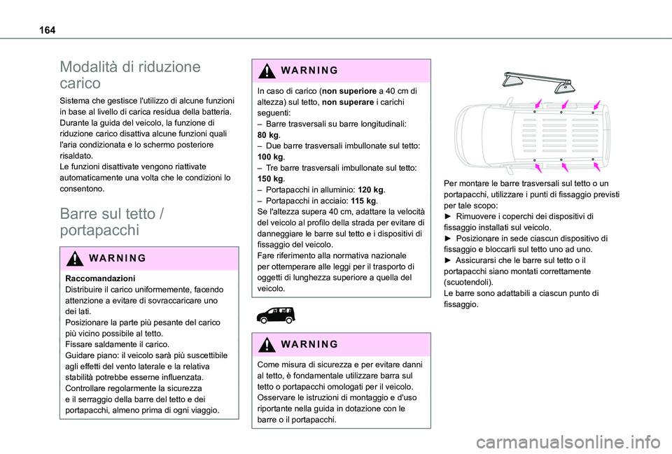 TOYOTA PROACE CITY 2020  Manuale duso (in Italian) 164
Modalità di riduzione 
carico
Sistema che gestisce l'utilizzo di alcune funzioni in base al livello di carica residua della batteria.Durante la guida del veicolo, la funzione di riduzione car