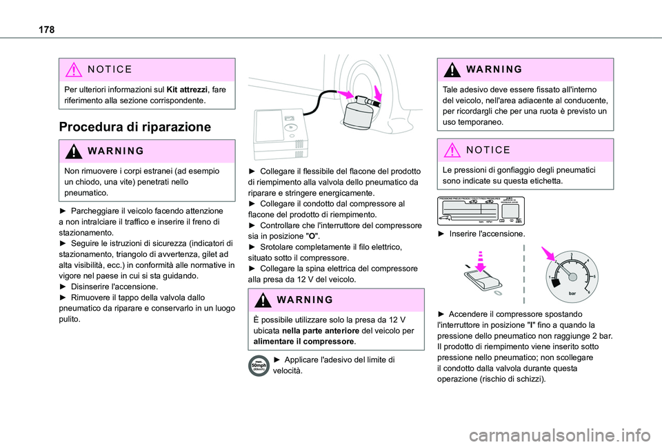 TOYOTA PROACE CITY 2020  Manuale duso (in Italian) 178
NOTIC E
Per ulteriori informazioni sul Kit attrezzi, fare riferimento alla sezione corrispondente.
Procedura di riparazione 
WARNI NG
Non rimuovere i corpi estranei (ad esempio un chiodo, una vite
