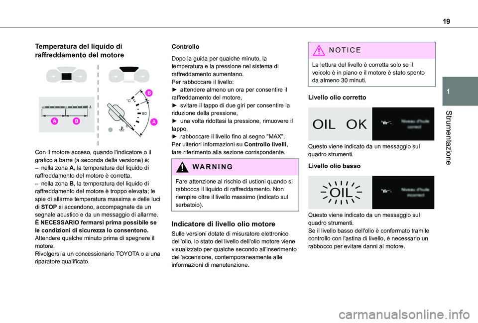 TOYOTA PROACE CITY 2020  Manuale duso (in Italian) 19
Strumentazione
1
Temperatura del liquido di 
raffreddamento del motore 
 
Con il motore acceso, quando l'indicatore o il grafico a barre (a seconda della versione) è:– nella zona A, la tempe
