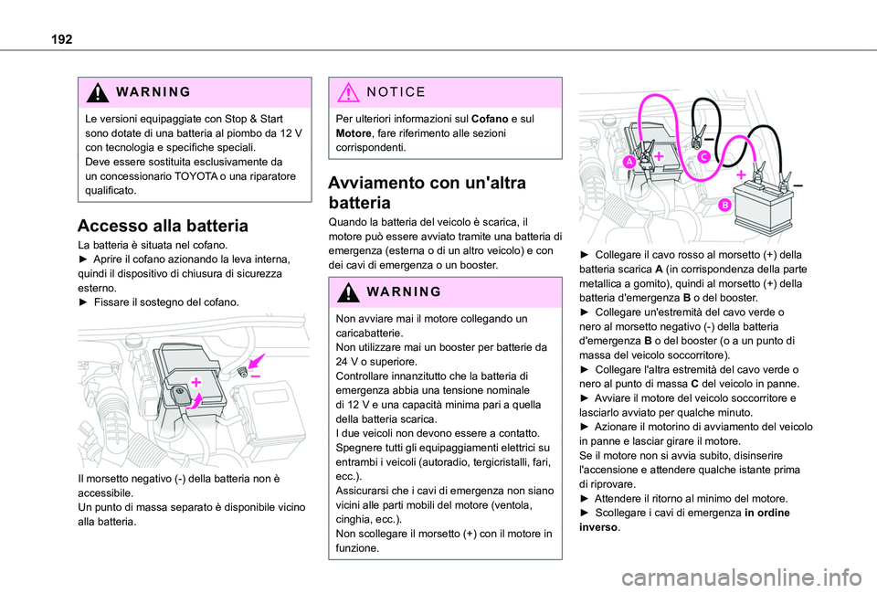 TOYOTA PROACE CITY 2020  Manuale duso (in Italian) 192
WARNI NG
Le versioni equipaggiate con Stop & Start sono dotate di una batteria al piombo da 12 V con tecnologia e specifiche speciali.Deve essere sostituita esclusivamente da un concessionario TOY