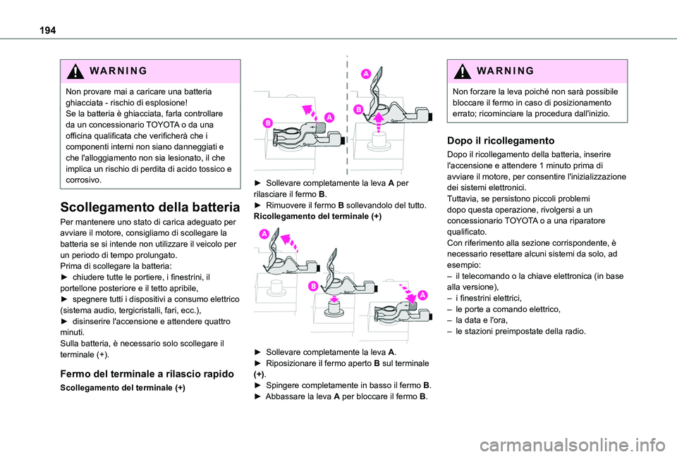 TOYOTA PROACE CITY 2020  Manuale duso (in Italian) 194
WARNI NG
Non provare mai a caricare una batteria ghiacciata - rischio di esplosione!Se la batteria è ghiacciata, farla controllare da un concessionario TOYOTA o da una officina qualificata che ve