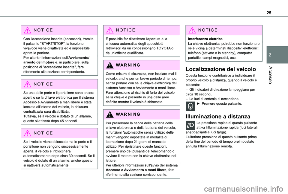 TOYOTA PROACE CITY 2020  Manuale duso (in Italian) 25
Accesso
2
NOTIC E
Con l'accensione inserita (accessori), tramite il pulsante "START/STOP", la funzione vivavoce viene disattivata ed è impossibile aprire le portiere.Per ulteriori info