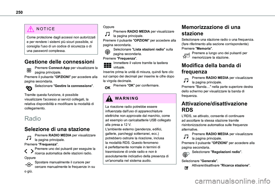 TOYOTA PROACE CITY 2020  Manuale duso (in Italian) 250
NOTIC E
Come protezione dagli accessi non autorizzati e per rendere i sistemi più sicuri possibile, si consiglia l'uso di un codice di sicurezza o di una password complessa.
Gestione delle co
