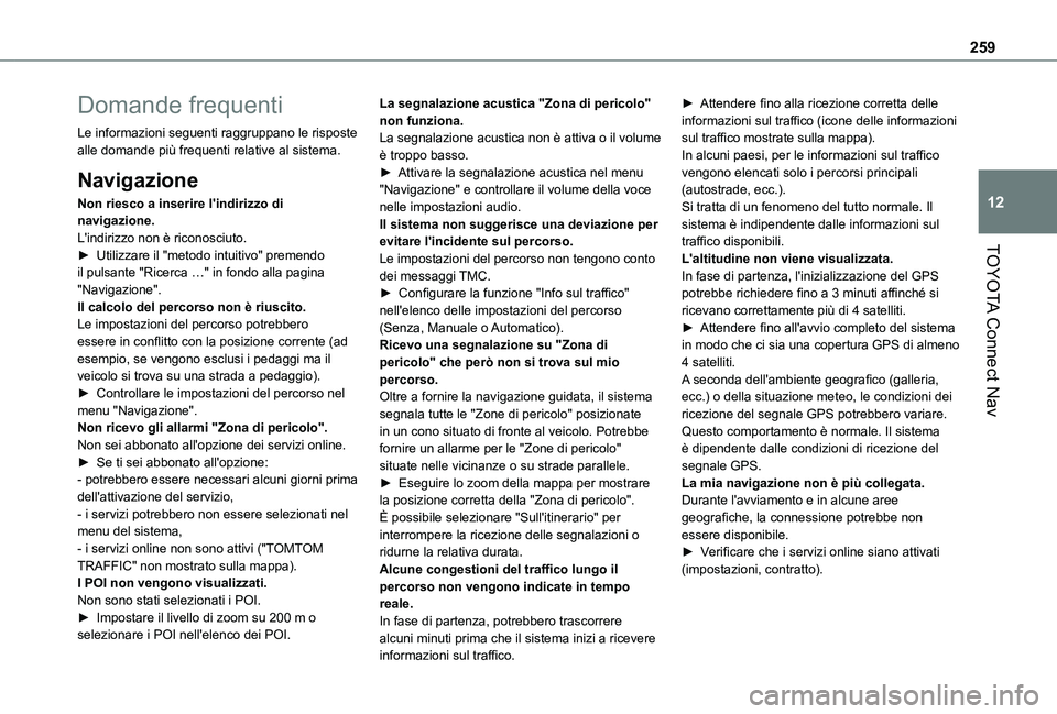 TOYOTA PROACE CITY 2020  Manuale duso (in Italian) 259
TOYOTA Connect Nav
12
Domande frequenti
Le informazioni seguenti raggruppano le risposte alle domande più frequenti relative al sistema.
Navigazione
Non riesco a inserire l'indirizzo di navig
