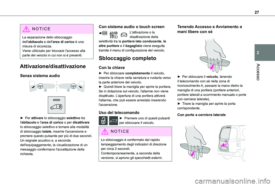 TOYOTA PROACE CITY 2020  Manuale duso (in Italian) 27
Accesso
2
NOTIC E
La separazione dello sbloccaggio dell'abitacolo e dell'area di carico è una misura di sicurezza.Viene utilizzato per bloccare l'accesso alla parte del veicolo in cui 
