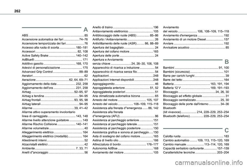 TOYOTA PROACE CITY 2020  Manuale duso (in Italian) 262
A
ABS   85Accensione automatica dei fari   74–76Accensione temporizzata dei fari   76Accesso alla ruota di scorta   180–181Accessori   82, 108Active Safety Brake   140–142AdBlue®   171Addit