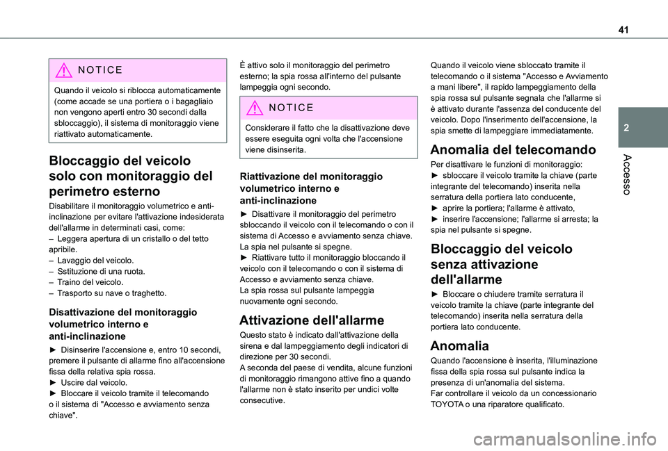 TOYOTA PROACE CITY 2020  Manuale duso (in Italian) 41
Accesso
2
NOTIC E
Quando il veicolo si riblocca automaticamente (come accade se una portiera o i bagagliaio non vengono aperti entro 30 secondi dalla sbloccaggio), il sistema di monitoraggio viene 