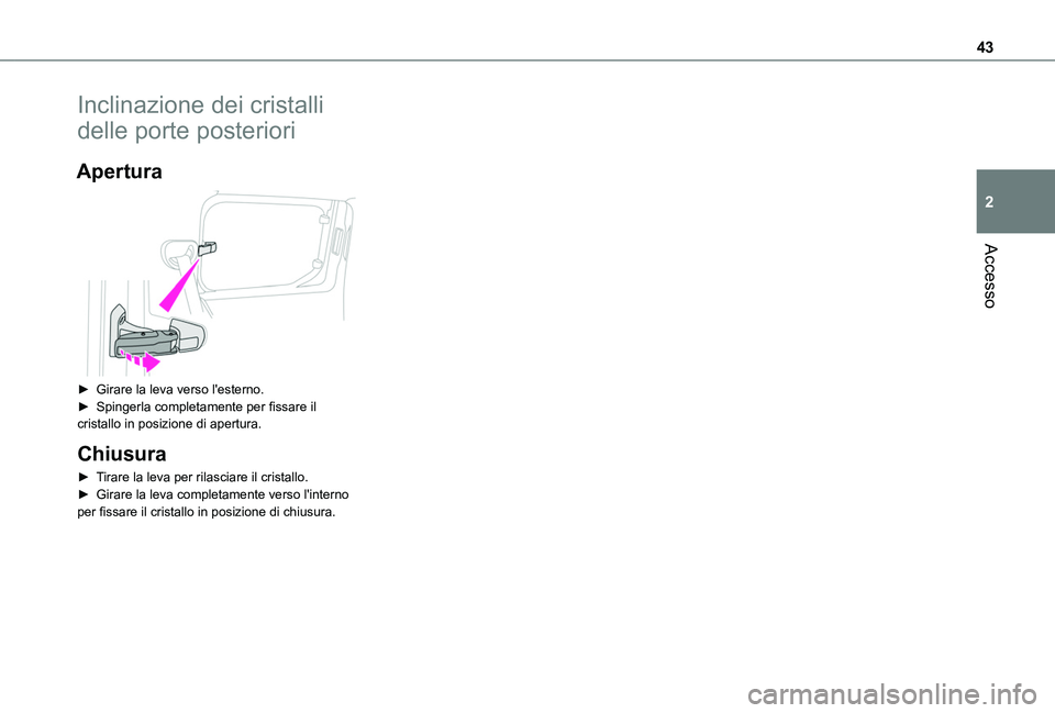 TOYOTA PROACE CITY 2020  Manuale duso (in Italian) 43
Accesso
2
Inclinazione dei cristalli 
delle porte posteriori
Apertura 
 
► Girare la leva verso l'esterno.► Spingerla completamente per fissare il cristallo in posizione di apertura.
Chiusu