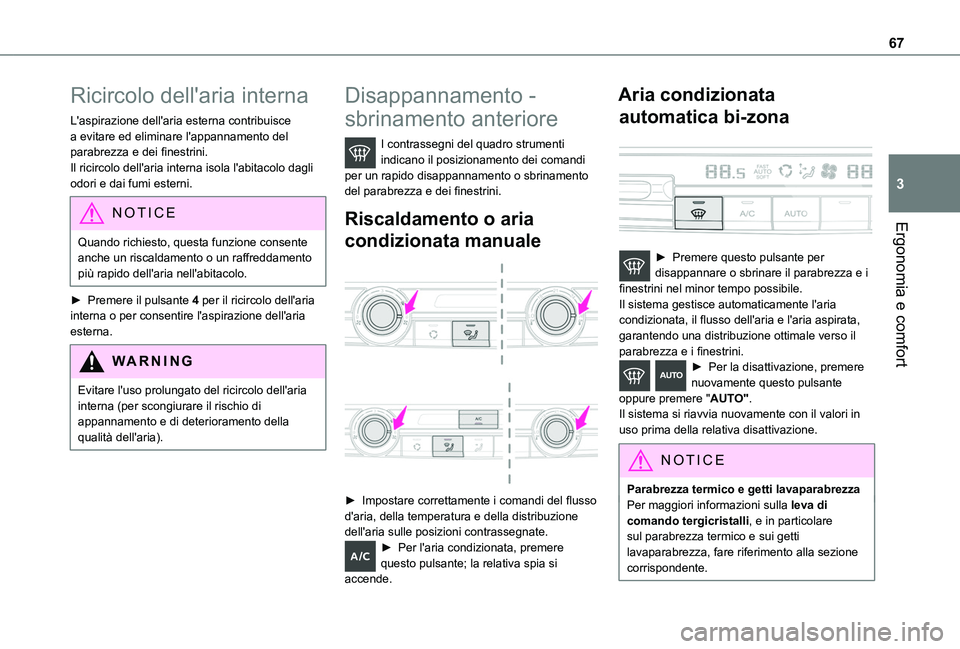 TOYOTA PROACE CITY 2020  Manuale duso (in Italian) 67
Ergonomia e comfort
3
Ricircolo dell'aria interna
L'aspirazione dell'aria esterna contribuisce a evitare ed eliminare l'appannamento del parabrezza e dei finestrini.Il ricircolo del