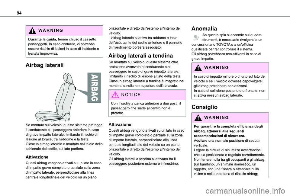 TOYOTA PROACE CITY 2020  Manuale duso (in Italian) 94
WARNI NG
Durante la guida, tenere chiuso il cassetto portaoggetti. In caso contrario, ci potrebbe essere rischio di lesioni in caso di incidente o frenata improvvisa.
Airbag laterali 
 
Se montato 