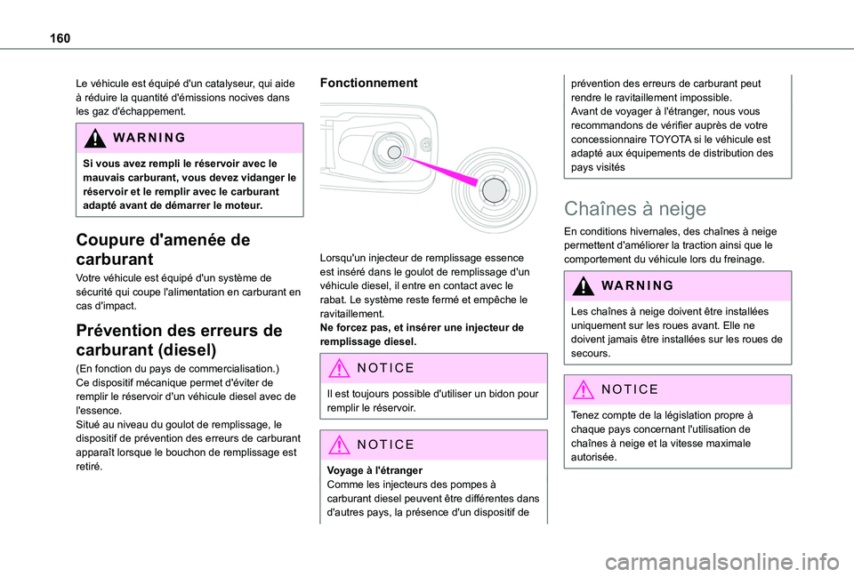 TOYOTA PROACE CITY 2020  Notices Demploi (in French) 160
Le véhicule est équipé d'un catalyseur, qui aide à réduire la quantité d'émissions nocives dans les gaz d'échappement.
WARNI NG
Si vous avez rempli le réservoir avec le mauvai