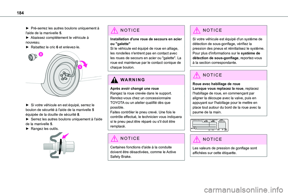 TOYOTA PROACE CITY 2020  Notices Demploi (in French) 184
► Pré-serrez les autres boulons uniquement à l'aide de la manivelle 5.► Abaissez complètement le véhicule à nouveau.►  Rabattez le cric 6 et enlevez-le. 
 
► Si votre véhicule en
