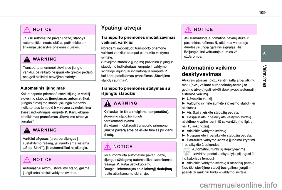 TOYOTA PROACE CITY 2020  Eksploatavimo vadovas (in Lithuanian) 109
Vairavimas
6
NOTIC E
Jei (su automatine pavarų dėže) stabdys automatiškai neatsileidžia, patikrinkite, ar tinkamai uždarytos priekinės durelės.
WARNI NG
Transporto priemonei stovint su įj