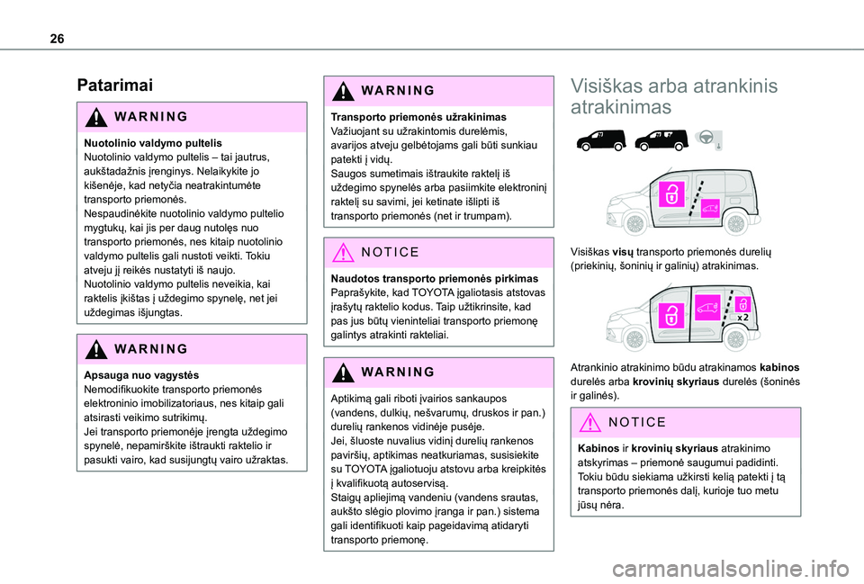 TOYOTA PROACE CITY 2020 Eksploatavimo vadovas (in Lithuanian) 26
Patarimai
WARNI NG
Nuotolinio valdymo pultelisNuotolinio valdymo pultelis – tai jautrus, aukštadažnis įrenginys. Nelaikykite jo kišenėje, kad netyčia neatrakintumėte transporto priemonės. TOYOTA PROACE CITY 2020 Eksploatavimo vadovas (in Lithuanian) 26
Patarimai
WARNI NG
Nuotolinio valdymo pultelisNuotolinio valdymo pultelis – tai jautrus, aukštadažnis įrenginys. Nelaikykite jo kišenėje, kad netyčia neatrakintumėte transporto priemonės.