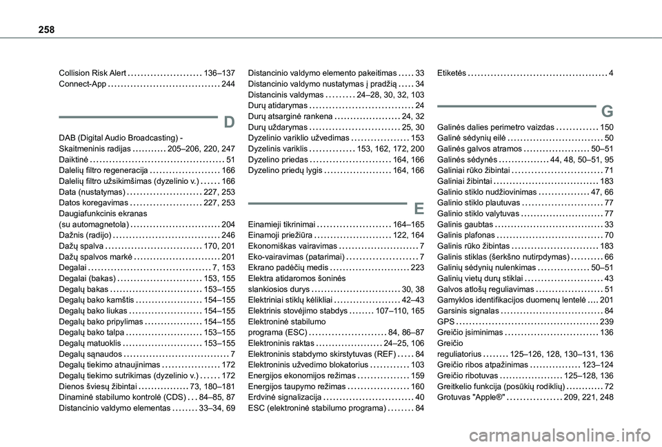 TOYOTA PROACE CITY 2020 Eksploatavimo vadovas (in Lithuanian) 258
Collision Risk Alert 136–137Connect-App 244
D
DAB (Digital Audio Broadcasting) - Skaitmeninis radijas 205–206, 220, 247Daiktinė 51Dalelių filtro regeneracija 166Dalelių filtro u TOYOTA PROACE CITY 2020 Eksploatavimo vadovas (in Lithuanian) 258
Collision Risk Alert 136–137Connect-App 244
D
DAB (Digital Audio Broadcasting) - Skaitmeninis radijas 205–206, 220, 247Daiktinė 51Dalelių filtro regeneracija 166Dalelių filtro u