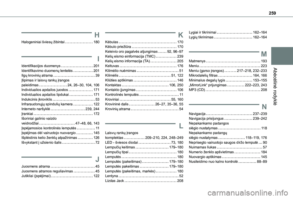 TOYOTA PROACE CITY 2020 Eksploatavimo vadovas (in Lithuanian) 259
Abėcėlinė rodyklė
H
Halogeniniai šviesų žibintai 180
I
Identifikacijos duomenys 201Identifikavimo duomenų lentelės 201Ilgų krovinių atrama 39Įlipimas ir laisvų rankų įrangos TOYOTA PROACE CITY 2020 Eksploatavimo vadovas (in Lithuanian) 259
Abėcėlinė rodyklė
H
Halogeniniai šviesų žibintai 180
I
Identifikacijos duomenys 201Identifikavimo duomenų lentelės 201Ilgų krovinių atrama 39Įlipimas ir laisvų rankų įrangos