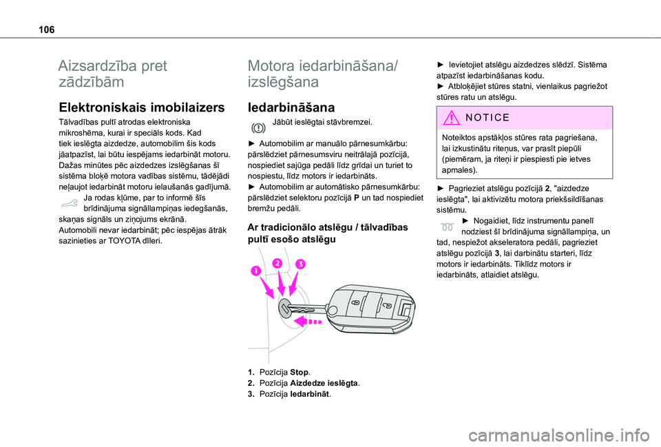 TOYOTA PROACE CITY 2020  Lietošanas Instrukcija (in Latvian) 106
Aizsardzība pret 
zādzībām
Elektroniskais imobilaizers
Tālvadības pultī atrodas elektroniska mikroshēma, kurai ir speciāls kods. Kad tiek ieslēgta aizdedze, automobilim šis kods jāatpa