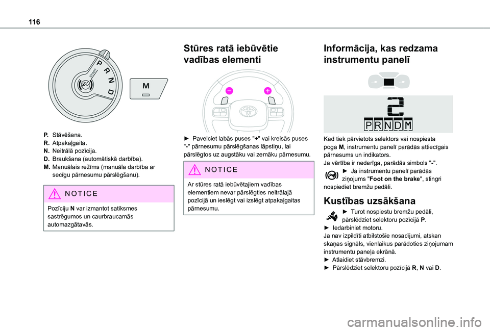 TOYOTA PROACE CITY 2020  Lietošanas Instrukcija (in Latvian) 11 6
P.Stāvēšana.
R.Atpakaļgaita.
N.Neitrālā pozīcija.
D.Braukšana (automātiskā darbība).
M.Manuālais režīms (manuāla darbība ar secīgu pārnesumu pārslēgšanu).
NOTIC E
Pozīciju N