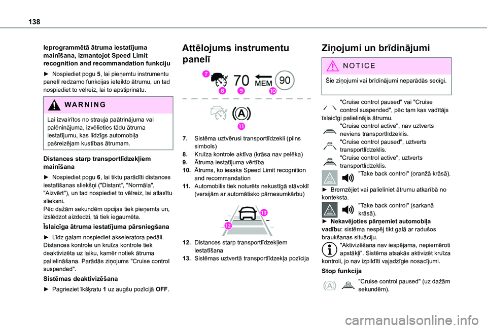 TOYOTA PROACE CITY 2020  Lietošanas Instrukcija (in Latvian) 138
Ieprogrammētā ātruma iestatījuma mainīšana, izmantojot Speed Limit recognition and recommandation funkciju
► Nospiediet pogu 5, lai pieņemtu instrumentu panelī redzamo funkcijas ieteikto
