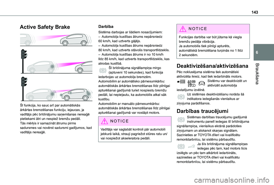 TOYOTA PROACE CITY 2020  Lietošanas Instrukcija (in Latvian) 143
Braukšana
6
Active Safety Brake 
 
Šī funkcija, ko sauc arī par automātiskās ārkārtas bremzēšanas funkciju, iejaucas, ja vadītājs pēc brīdinājumu saņemšanas nereaģē pietiekami 