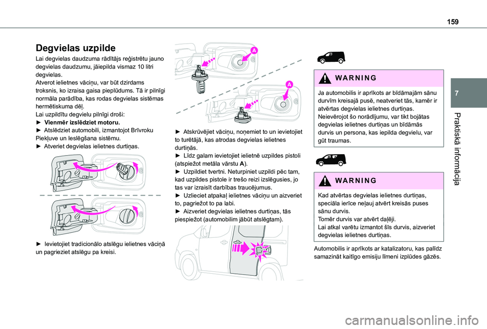 TOYOTA PROACE CITY 2020 Lietošanas Instrukcija (in Latvian) 159
Praktiskā informācija
7
Degvielas uzpilde
Lai degvielas daudzuma rādītājs reģistrētu jauno degvielas daudzumu, jāiepilda vismaz 10 litri degvielas.Atverot ielietnes vāciņu, var būt dzir TOYOTA PROACE CITY 2020 Lietošanas Instrukcija (in Latvian) 159
Praktiskā informācija
7
Degvielas uzpilde
Lai degvielas daudzuma rādītājs reģistrētu jauno degvielas daudzumu, jāiepilda vismaz 10 litri degvielas.Atverot ielietnes vāciņu, var būt dzir