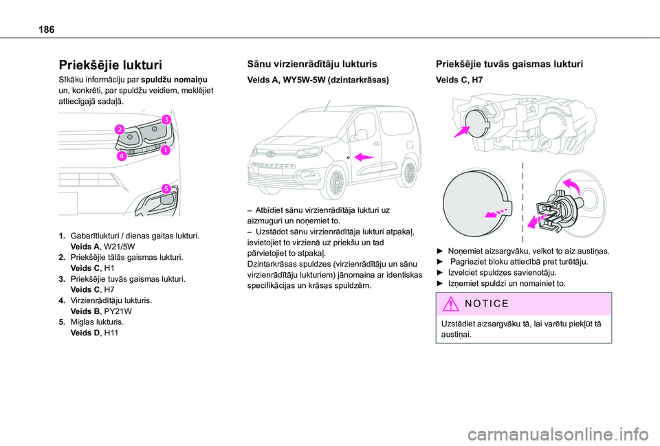 TOYOTA PROACE CITY 2020 Lietošanas Instrukcija (in Latvian) 186
Priekšējie lukturi
Sīkāku informāciju par spuldžu nomaiņu un, konkrēti, par spuldžu veidiem, meklējiet attiecīgajā sadaļā.
1.Gabarītlukturi / dienas gaitas lukturi.Veids A, W21/5 TOYOTA PROACE CITY 2020 Lietošanas Instrukcija (in Latvian) 186
Priekšējie lukturi
Sīkāku informāciju par spuldžu nomaiņu un, konkrēti, par spuldžu veidiem, meklējiet attiecīgajā sadaļā.
1.Gabarītlukturi / dienas gaitas lukturi.Veids A, W21/5