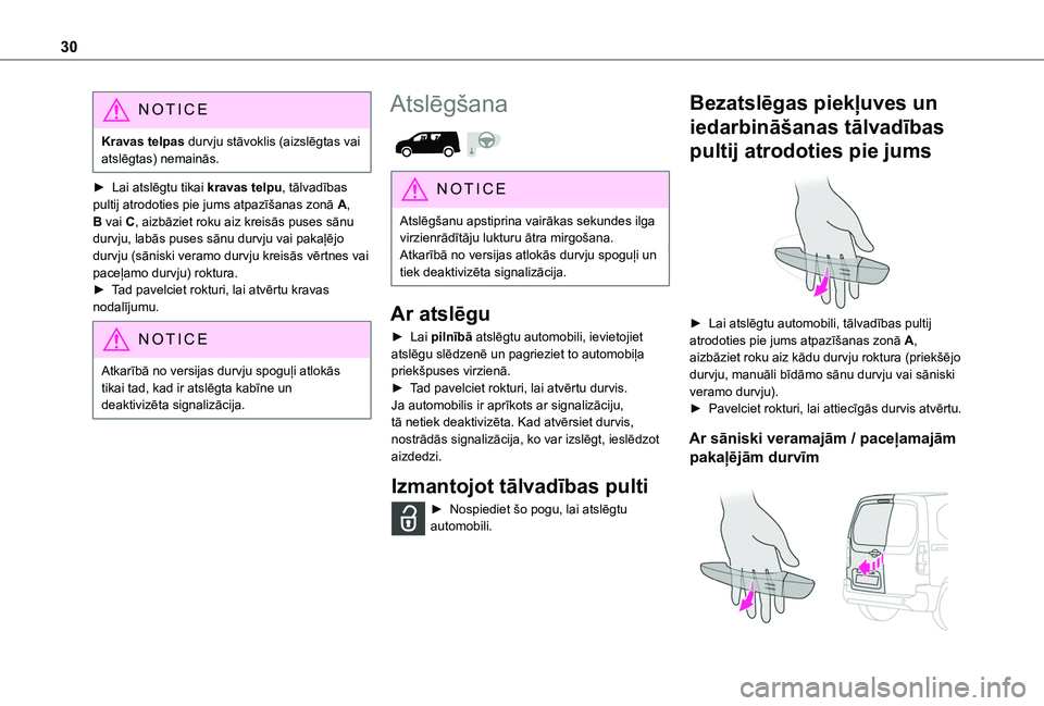 TOYOTA PROACE CITY 2020  Lietošanas Instrukcija (in Latvian) 30
NOTIC E
Kravas telpas durvju stāvoklis (aizslēgtas vai atslēgtas) nemainās.
► Lai atslēgtu tikai kravas telpu, tālvadības pultij atrodoties pie jums atpazīšanas zonā A, B vai C, aizbāz