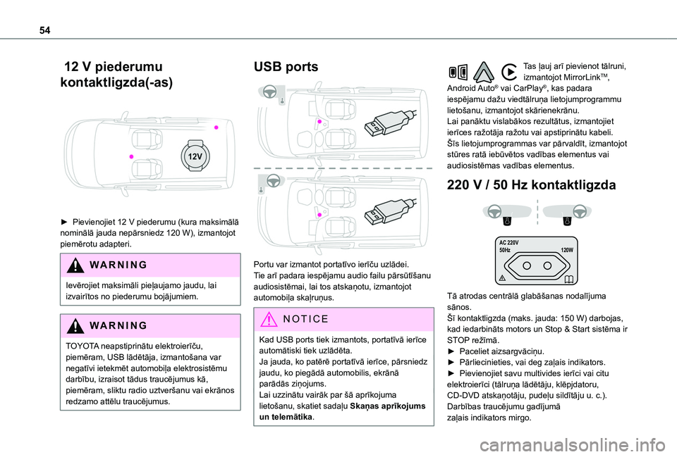 TOYOTA PROACE CITY 2020  Lietošanas Instrukcija (in Latvian) 54
 12 V piederumu 
kontaktligzda(-as) 
 
► Pievienojiet 12 V piederumu (kura maksimālā nominālā jauda nepārsniedz 120 W), izmantojot piemērotu adapteri.
WARNI NG
Ievērojiet maksimāli pieļa