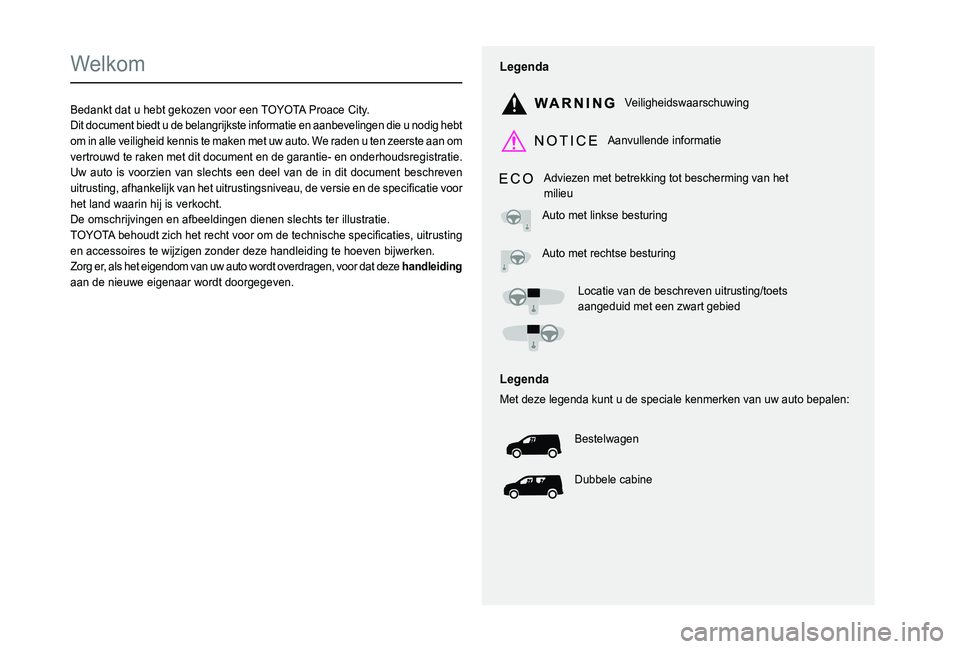 TOYOTA PROACE CITY 2020 Instructieboekje (in Dutch)
Welkom
Bedankt dat u hebt gekozen voor een TOYOTA Proace City.Dit document biedt u de belangrijkste informatie en aanbevelingen die u nodig hebt om in al TOYOTA PROACE CITY 2020 Instructieboekje (in Dutch)
Welkom
Bedankt dat u hebt gekozen voor een TOYOTA Proace City.Dit document biedt u de belangrijkste informatie en aanbevelingen die u nodig hebt om in al