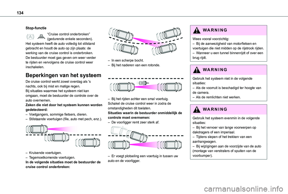 TOYOTA PROACE CITY 2020  Instructieboekje (in Dutch) 134
Stop-functie
“Cruise control onderbroken” (gedurende enkele seconden).Het systeem heeft de auto volledig tot stilstand gebracht en houdt de auto op zijn plaats: de werking van de cruise contro