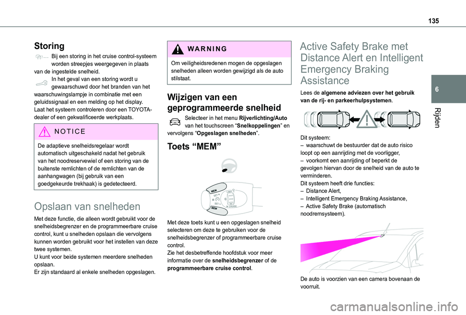TOYOTA PROACE CITY 2020  Instructieboekje (in Dutch) 135
Rijden
6
Storing
Bij een storing in het cruise control-systeem worden streepjes weergegeven in plaats van de ingestelde snelheid.In het geval van een storing wordt u gewaarschuwd door het branden 