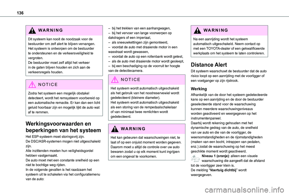 TOYOTA PROACE CITY 2020  Instructieboekje (in Dutch) 136
WARNI NG
Dit systeem kan nooit de noodzaak voor de bestuurder om zelf alert te blijven vervangen.Het systeem is ontworpen om de bestuurder te ondersteunen en de verkeersveiligheid te vergroten.De 