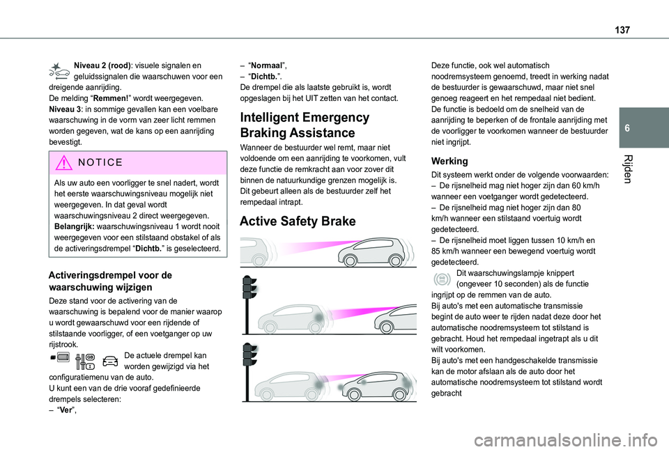 TOYOTA PROACE CITY 2020  Instructieboekje (in Dutch) 137
Rijden
6
Niveau 2 (rood): visuele signalen en geluidssignalen die waarschuwen voor een dreigende aanrijding.De melding “Remmen!” wordt weergegeven.Niveau 3: in sommige gevallen kan een voelbar